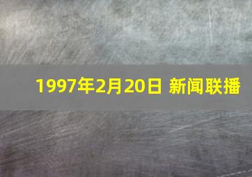 1997年2月20日 新闻联播